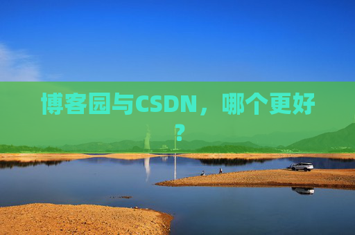 博客园与CSDN，哪个更好？